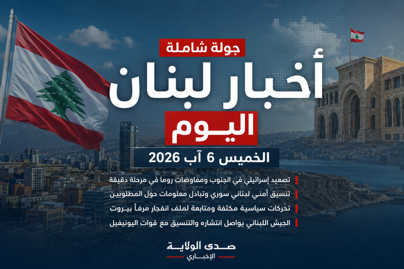 أخبار لبنان اليوم الخميس 6 آب 2026   جولة شاملة على أبرز التطورات السياسية والأمنيك