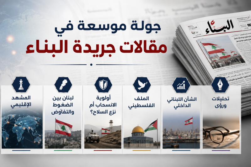 جولة موسعة في مقالات جريدة البناء اليوم 7 آب 2026   أبرز التحليلات السياسية والملفات اللبنانية والإق
