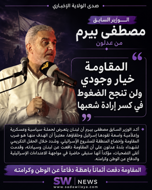 الوزير السابق مصطفى بيرم من عدلون المقاومة خيار وجودي ولن تنجح الضغوط في كسر إرادة شعبها